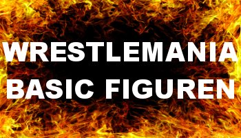 Wrestlemania Basic Figuren